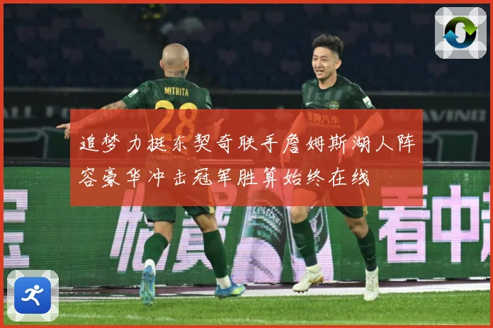 追梦力挺东契奇联手詹姆斯湖人阵容豪华冲击冠军胜算始终在线