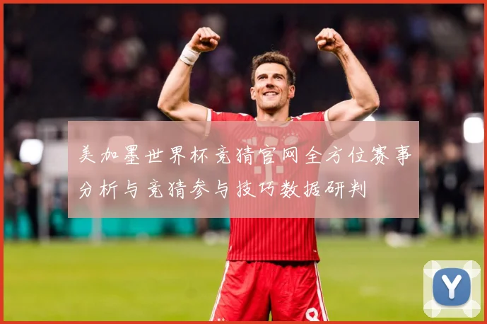 美加墨世界杯竞猜官网全方位赛事分析与竞猜参与技巧数据研判