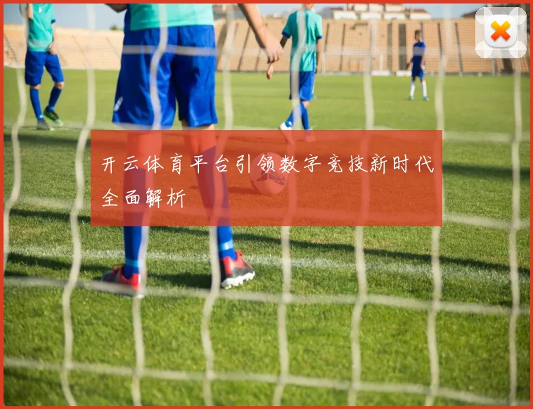 开云体育平台引领数字竞技新时代全面解析