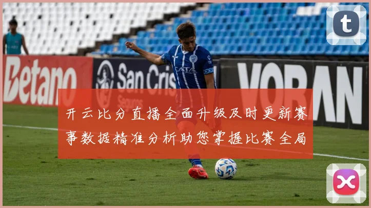 开云比分直播全面升级及时更新赛事数据精准分析助您掌握比赛全局