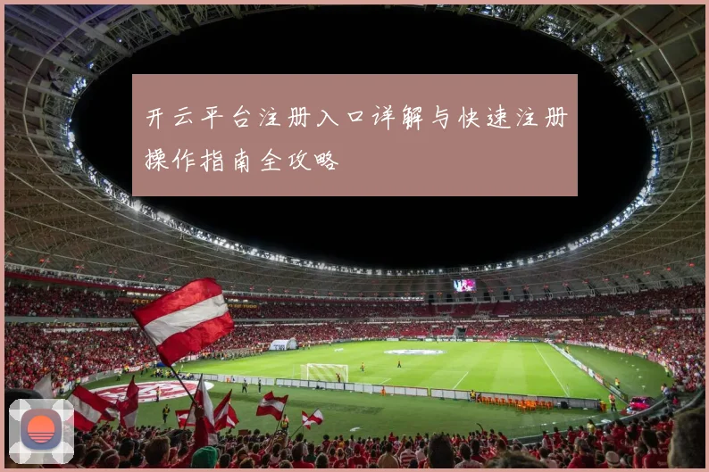 开云平台注册入口详解与快速注册操作指南全攻略
