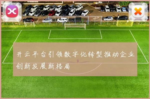 开云平台引领数字化转型推动企业创新发展新格局